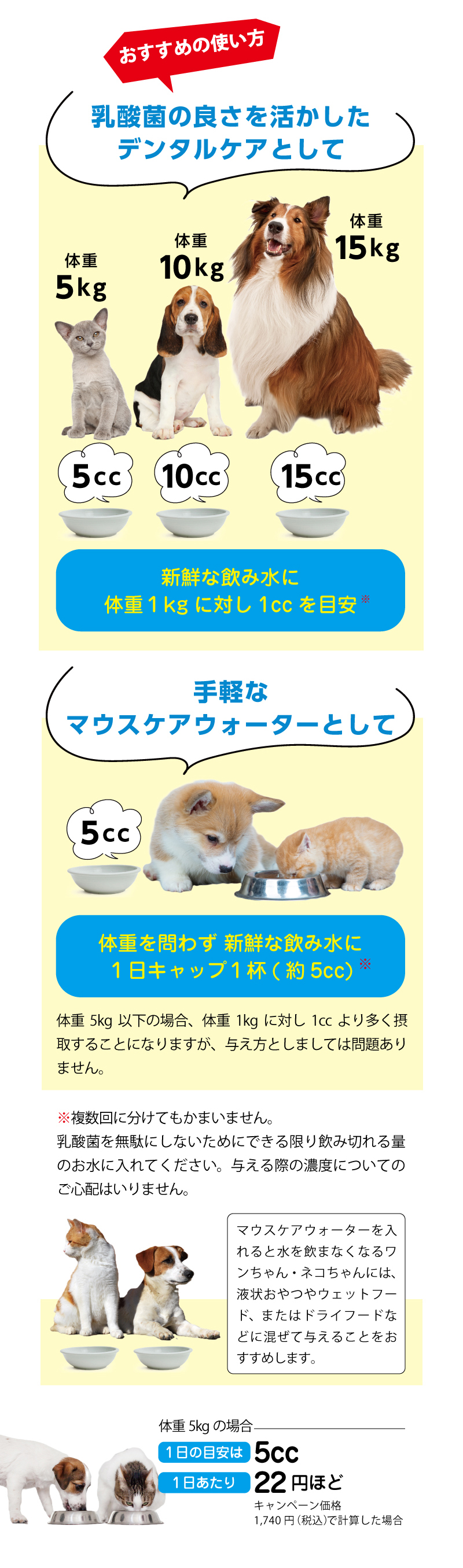 【デンタルスマッシュ　マウスケアウォーターの使用方法】①乳酸菌を活かしたデンタルケアとして。新鮮な飲み水に、体重1kgに対し1ccを目安。　②手軽なマウスケアウォーターとして。体重を問わず新鮮な飲み水に1日キャップ1杯（約5cc）