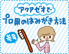 アクアゼオでプロ用のはみがき方法